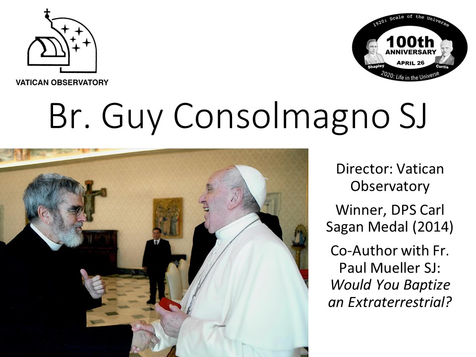 Br. Guy Consolmagno SJ
Director: Vatican Observatory
Winner, DPS Carl Sagan Medal (2014)
Co-Author with Fr. Paul Mueller SJ: Would You Baptize an Extraterrestrial?