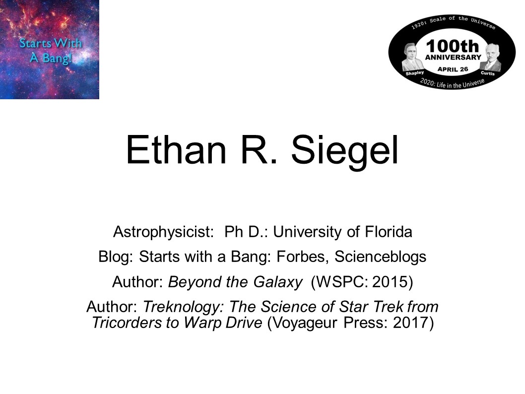 Ethan R. Siegel
Astrophysicist: Ph D.: University of Florida
Blog: Starts with a Bang: Forbes, Scienceblogs
Author: Beyond the Galaxy (WSPC: 2015)
Author: Treknology: The Science of Star Trek from Tricorders to Warp Drive (Voyageur Press: 2017)